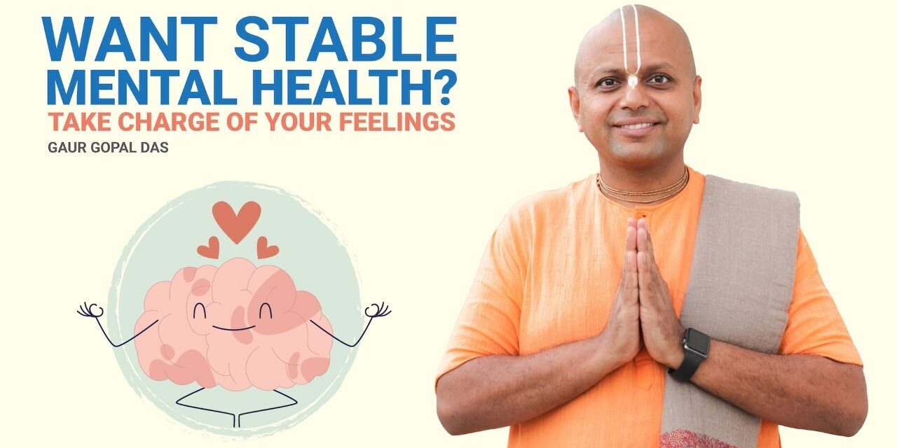 Want Stable Mental Health? Take Charge Of Your Feelings | Gaur Gopal Das