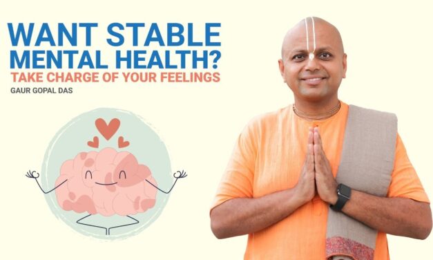 Want Stable Mental Health? Take Charge Of Your Feelings | Gaur Gopal Das